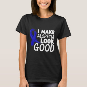 I Make Alopecia Look Good Fun Alopecia Warrior  T-Shirt