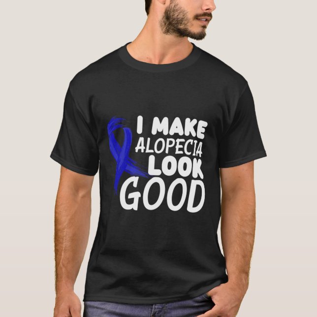I Make Alopecia Look Good Fun Alopecia Warrior  T-Shirt (Front)