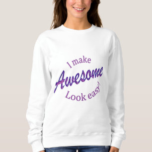 I Make Awsome Look Easy Sweatshirt