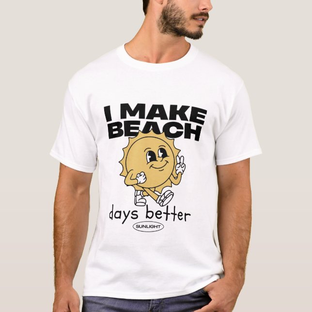 I make beach days better T-Shirt (Front)
