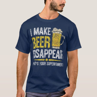 I Make Beer Disappear Whats Your Superpower Beers T-Shirt