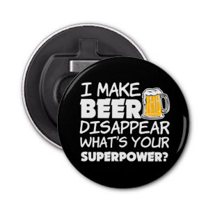 I Make Beer Disappear what's your superpower Bottle Opener
