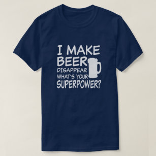 I make beer disappear what's your superpower funny T-Shirt