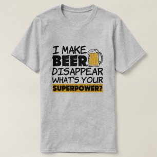 I Make Beer Disappear what's your superpower funny T-Shirt