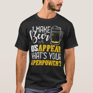 I Make Beer Disappear, What's Your Superpower  T-Shirt