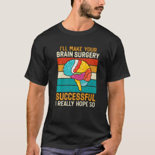 I Make Brain Surgery Successful Doctor Surgeon Gr T-Shirt