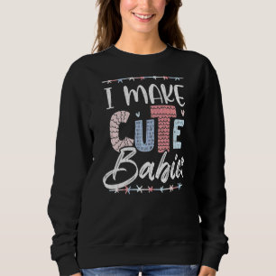 I Make Cute Babies  Fatheru2019s Day Daddy Dad Gra Sweatshirt