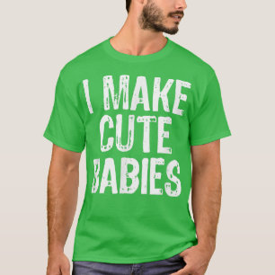 I Make Cute Babies Funny New Dad Mom Gift Christma T-Shirt