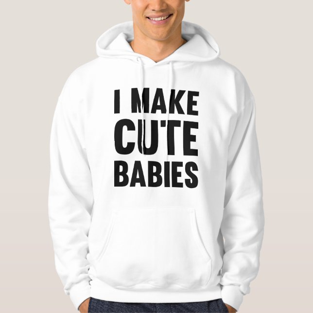 I Make Cute Babies Hoodie (Front)