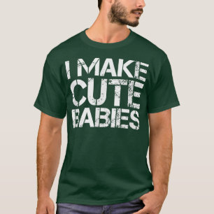 I Make Cute Babies Mother's DayFather's Day  T-Shirt