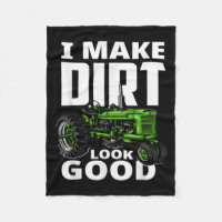 I Make Dirt Look Good - Tractor Driver 