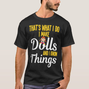 I Make Dolls And I Know Things Doll Collectors T-Shirt