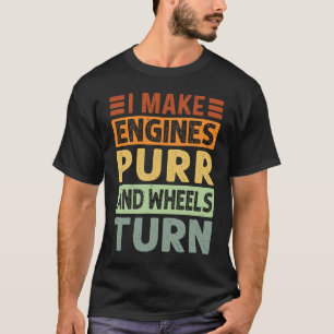 I Make Engines Purr And Wheels Turn  Funny Mechani T-Shirt