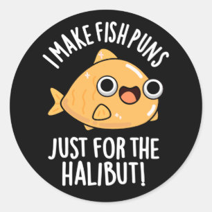 I Make Fish Puns Just For The Halibut Dark BG Classic Round Sticker