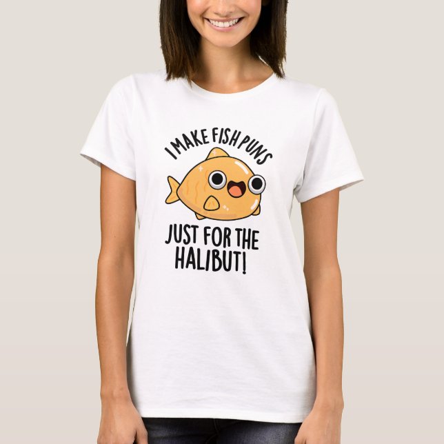 I Make Fish Puns Just For The Halibut Funny Pun  T-Shirt (Front)