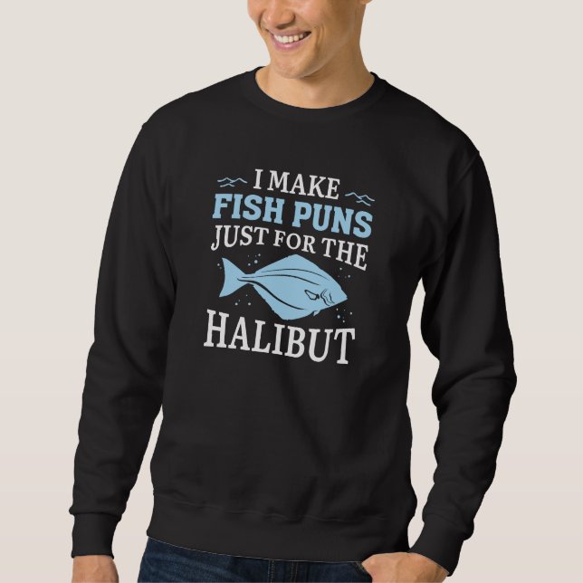 I Make Fish Puns Just For The Halibut Sweatshirt (Front)