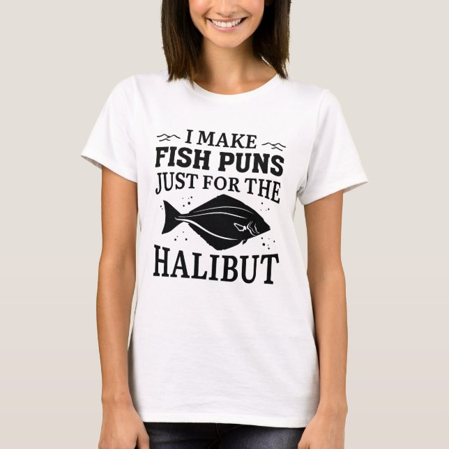 I Make Fish Puns Just For The Halibut T-Shirt (Front)