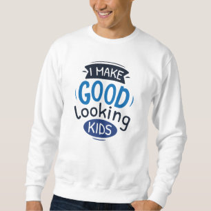 I Make Good Looking Kids Sweatshirt