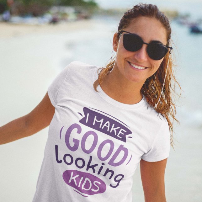 I Make Good Looking Kids T-Shirt (Creator Uploaded)