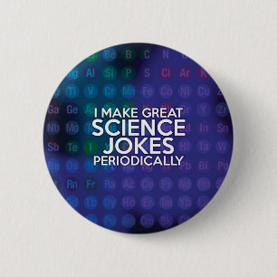 I MAKE GREAT SCIENCE JOKES PERIODICALLY 2 INCH ROUND BUTTON