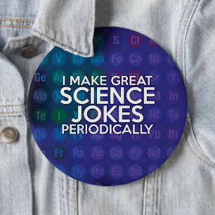I MAKE GREAT SCIENCE JOKES PERIODICALLY 6 INCH ROUND BUTTON