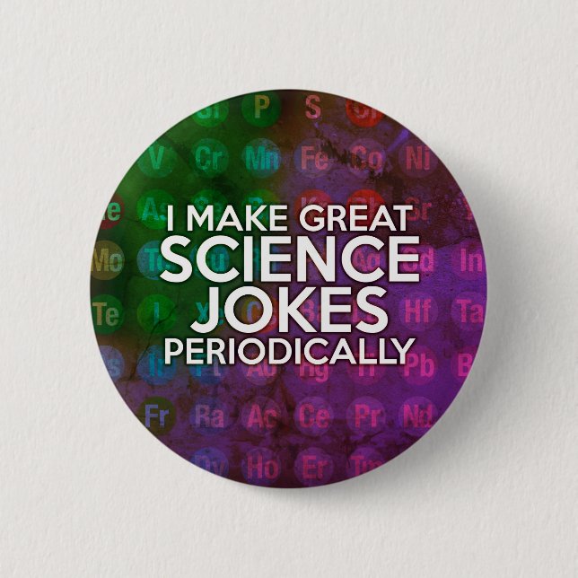 I MAKE GREAT SCIENCE JOKES PERIODICALLY Art 2 Inch Round Button (Front)