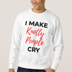 I Make Knotty People Cry 2 Sweatshirt