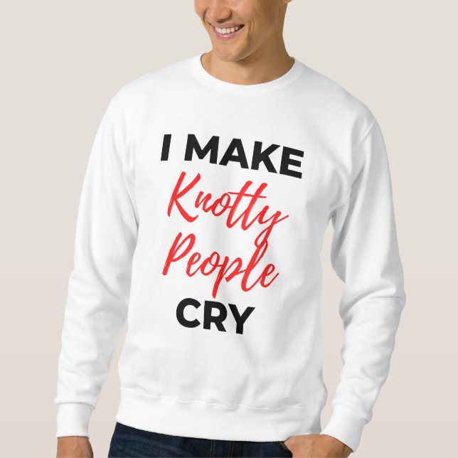 I Make Knotty People Cry 2 Sweatshirt (Front)