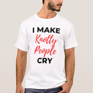 I Make Knotty People Cry 2 T-Shirt