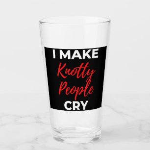 I Make Knotty People Cry Glass