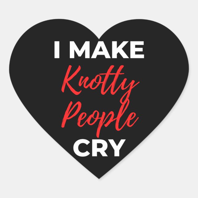 I Make Knotty People Cry Heart Sticker (Front)