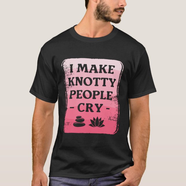 I Make Knotty People Cry Massage Therapist T-Shirt (Front)