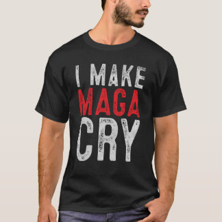 I Make MAGA Cry T-Shirt