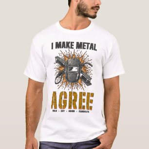 I Make Metal Agree Welder Shirt