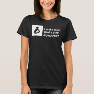 I make milk. What's your superpower? T-Shirt