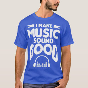 I Make Music Sound Good Beat Music Producer Dj 129 T-Shirt