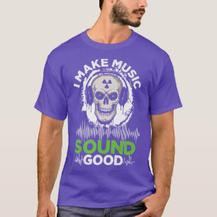 I Make Music Sound GoodSound TechnicianAudio Engin T-Shirt