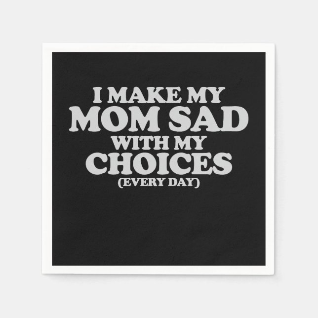 I Make My Mom Sad With My Choices Every Day Napkin (Front)