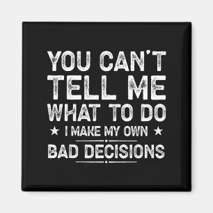 I Make My Own Bad Decisions Funny Sarcastic Quote Magnet