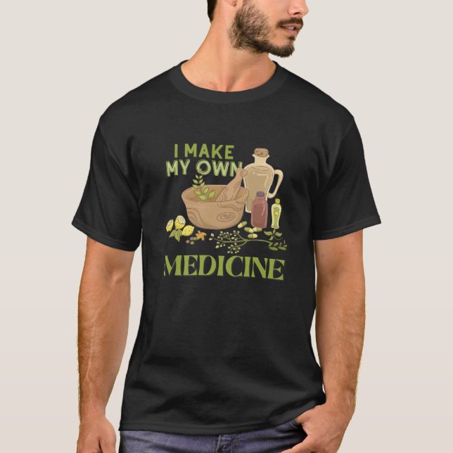 I Make My Own Herbal Medicine Herbalist T-Shirt (Front)