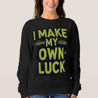 I Make My Own Luck Motivational Grunge Typography Sweatshirt