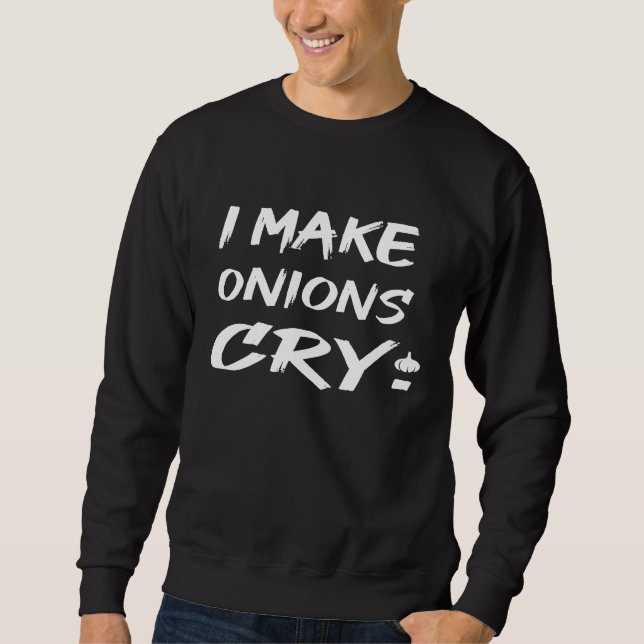 I Make Onions Cry  Cooking Chef Sweatshirt (Front)