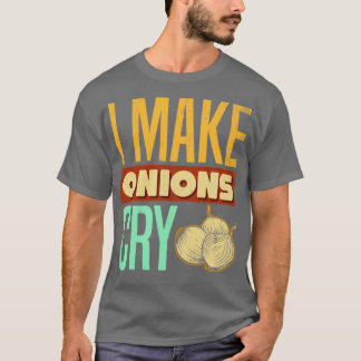 I Make Onions Cry for Cooking Lovers and Chefs Fun T-Shirt