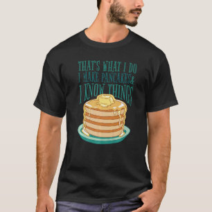 I Make Pancakes And I Know Things Pancakes Foodie T-Shirt