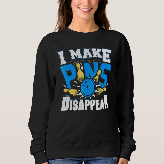 I Make Pins Disappear Bowling  Bowler  3 Sweatshirt (Front)