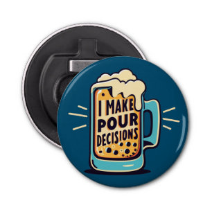 I Make Pour Decisions Beer Bottle Opener