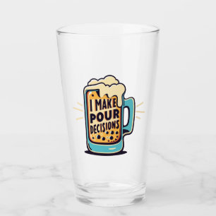 I Make Pour Decisions Beer Glass