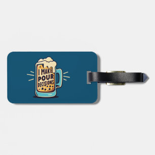 I Make Pour Decisions Beer Luggage Tag