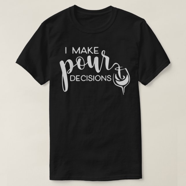 I Make Pour Decisions Funny Wine Drinking T-Shirt (Design Front)