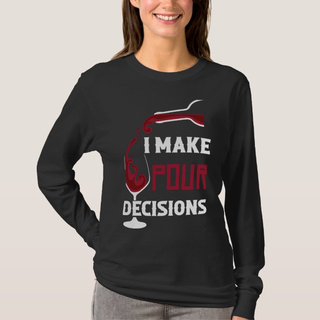 I Make Pour Decisions Wine Drinking T-Shirt (Front)